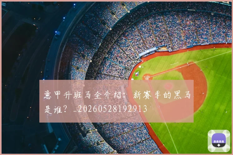 意甲升班马全介绍:新赛季的黑马是谁?_20260528192913